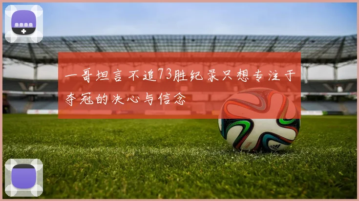 一哥坦言不追73胜纪录只想专注于夺冠的决心与信念