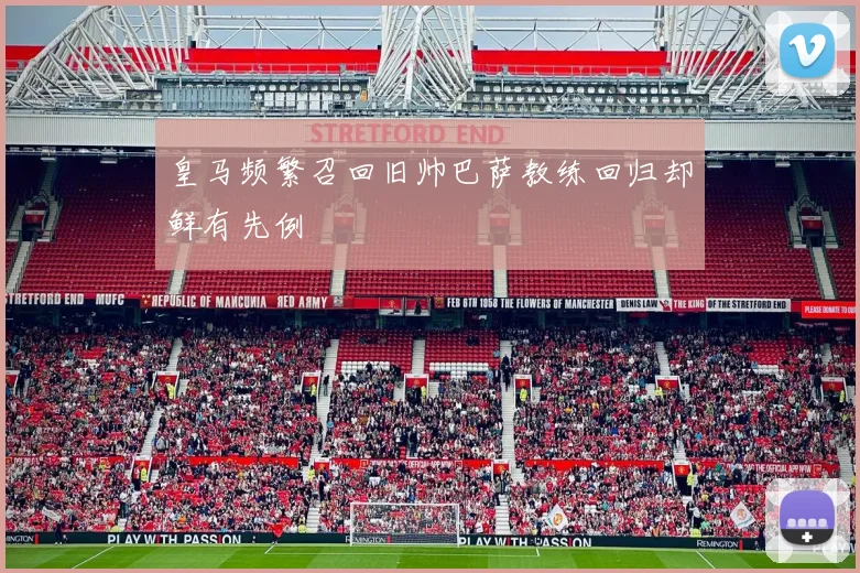 皇马频繁召回旧帅巴萨教练回归却鲜有先例